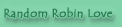 Random Robin Love!